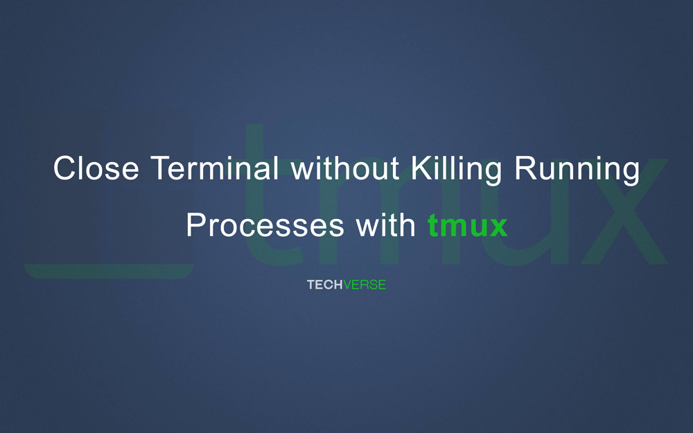 Close Terminal without Killing Running Processes on Linux with Tmux – Techverse