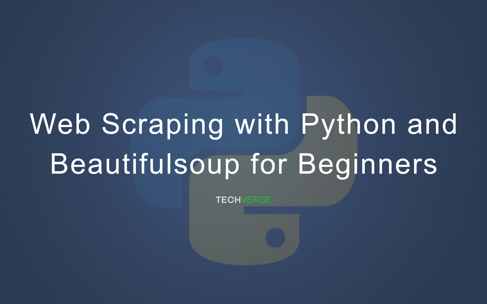 Web Scraping with Python and Beautifulsoup for Beginners – Techverse